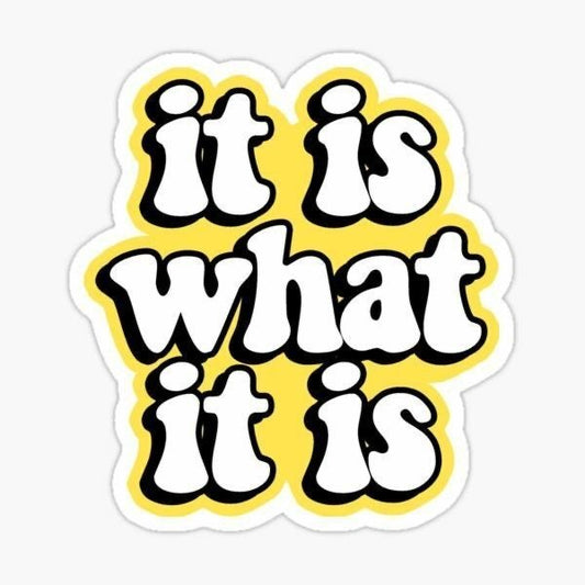 It Is What It Is Sticker